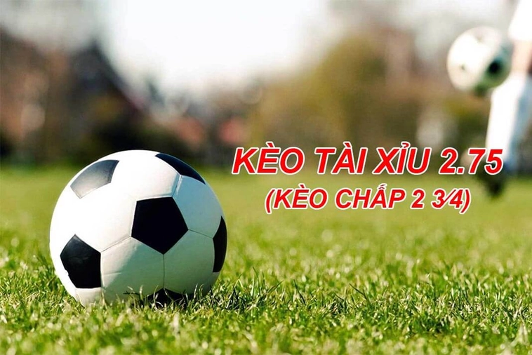 Cách Chơi Kèo 2.75 Trong Cá Cược Bóng Đá Thắng Lớn